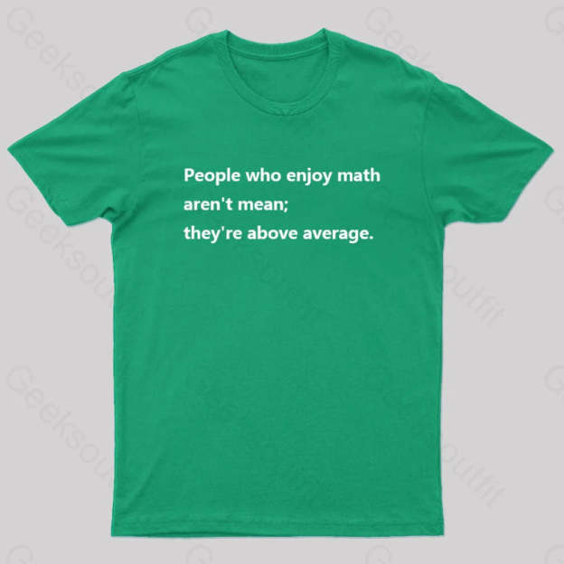 People Who Enjoy Math Aren’t Mean; They’re Above Average Nerd T-Shirt Green / S