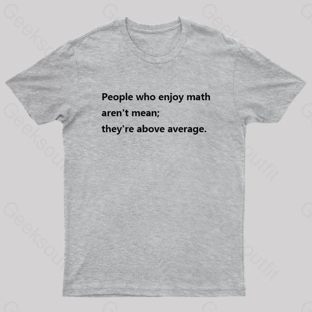 People Who Enjoy Math Aren’t Mean; They’re Above Average Nerd T-Shirt Grey / S