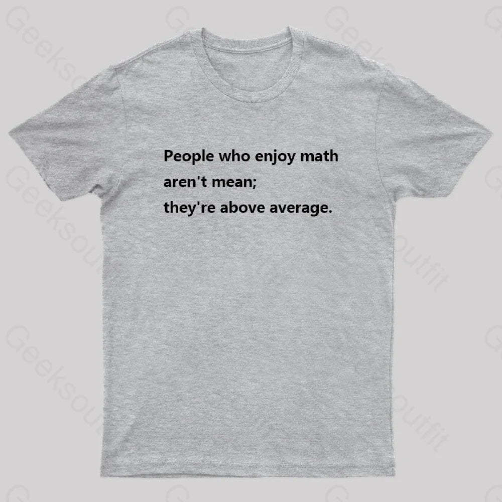People Who Enjoy Math Aren’t Mean; They’re Above Average Nerd T-Shirt Grey / S