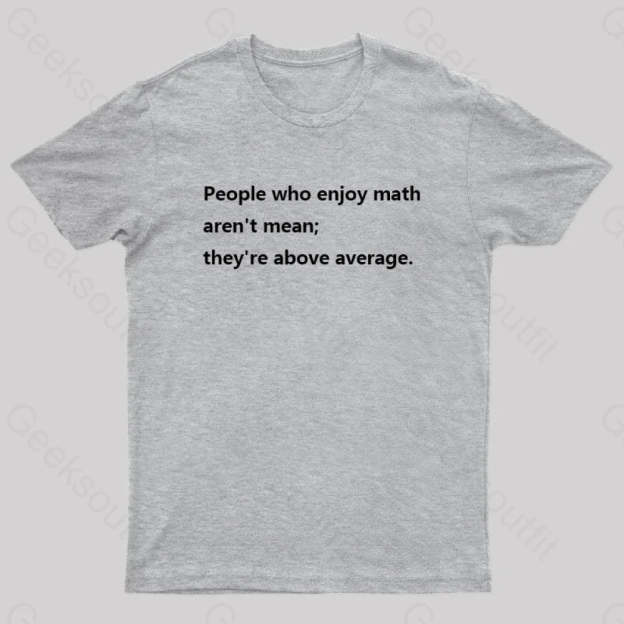 People Who Enjoy Math Aren’t Mean; They’re Above Average Nerd T-Shirt Grey / S