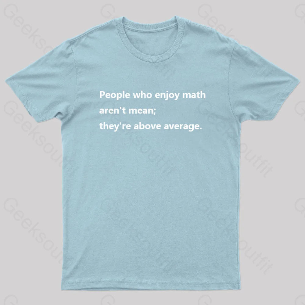 People Who Enjoy Math Aren’t Mean; They’re Above Average Nerd T-Shirt Light Blue / S
