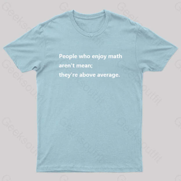 People Who Enjoy Math Aren’t Mean; They’re Above Average Nerd T-Shirt Light Blue / S
