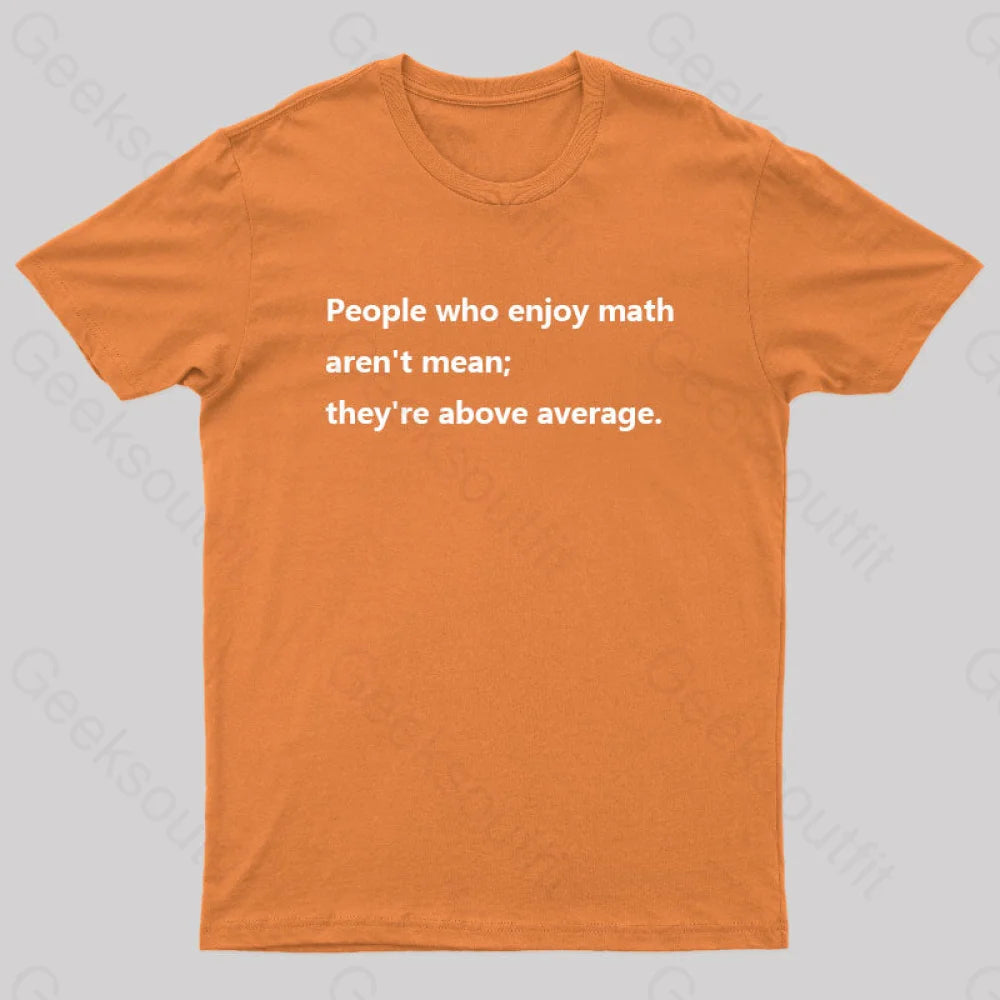 People Who Enjoy Math Aren’t Mean; They’re Above Average Nerd T-Shirt Orange / S