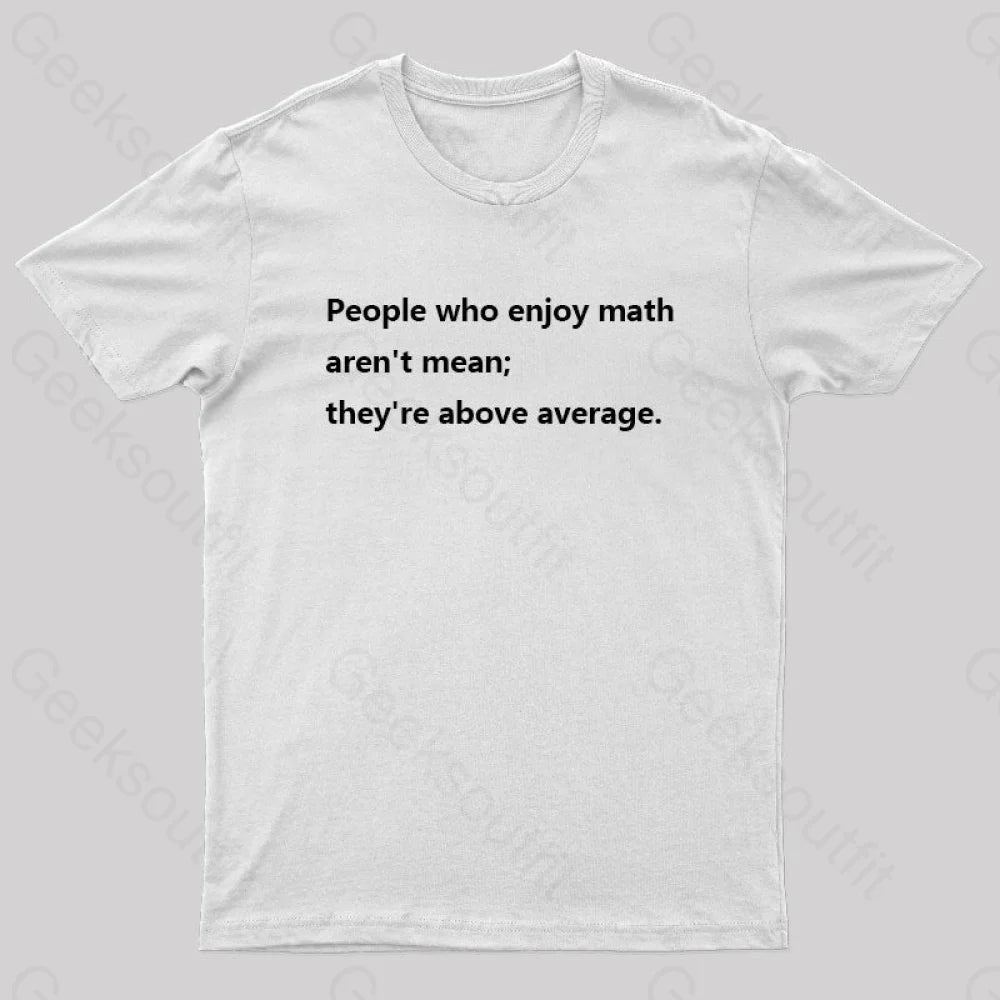People Who Enjoy Math Aren’t Mean; They’re Above Average Nerd T-Shirt White / S