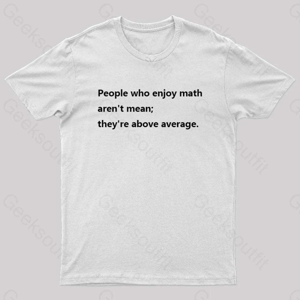 People Who Enjoy Math Aren’t Mean; They’re Above Average Nerd T-Shirt White / S