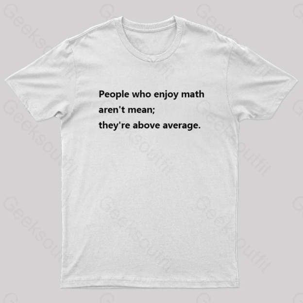 People Who Enjoy Math Aren’t Mean; They’re Above Average Nerd T-Shirt White / S