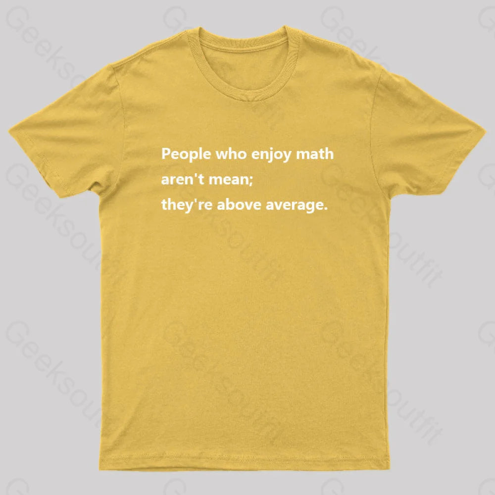 People Who Enjoy Math Aren’t Mean; They’re Above Average Nerd T-Shirt Yellow / S