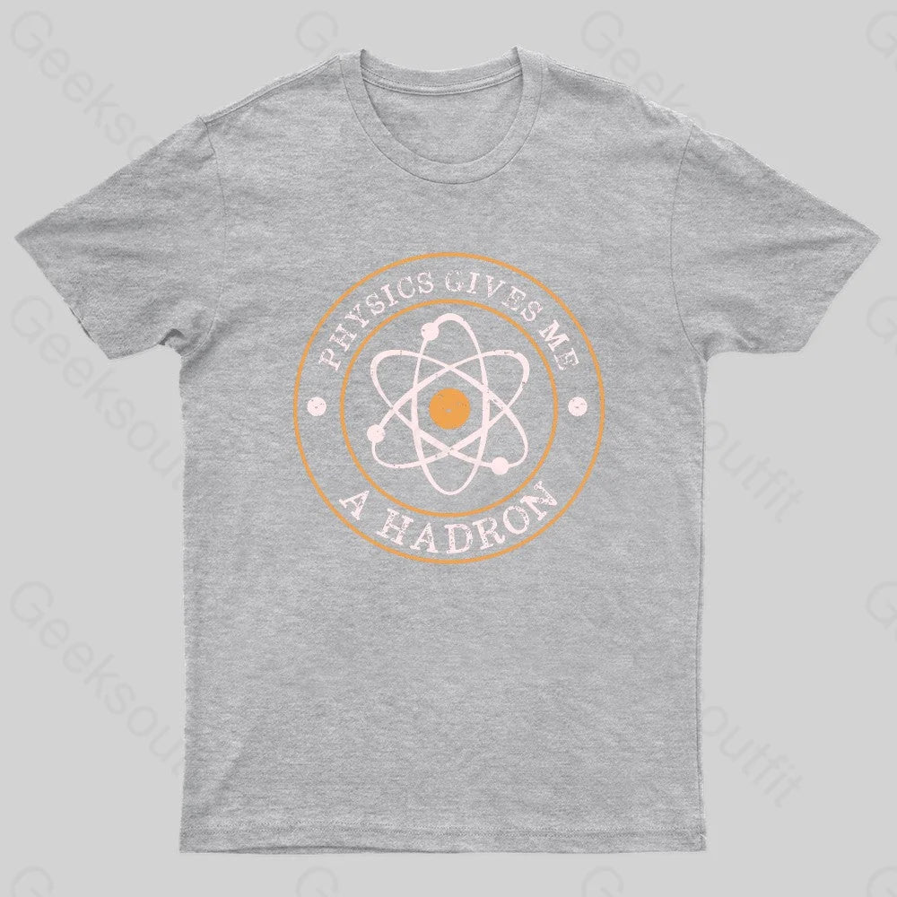 Physics Gives Me A Hadron Nerd T-Shirt Grey / S