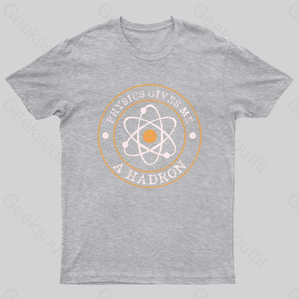 Physics Gives Me A Hadron Nerd T-Shirt Grey / S