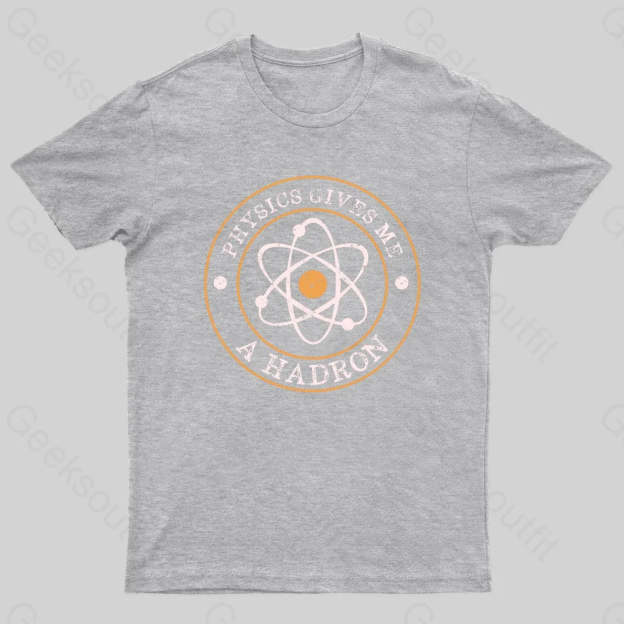Physics Gives Me A Hadron Nerd T-Shirt Grey / S