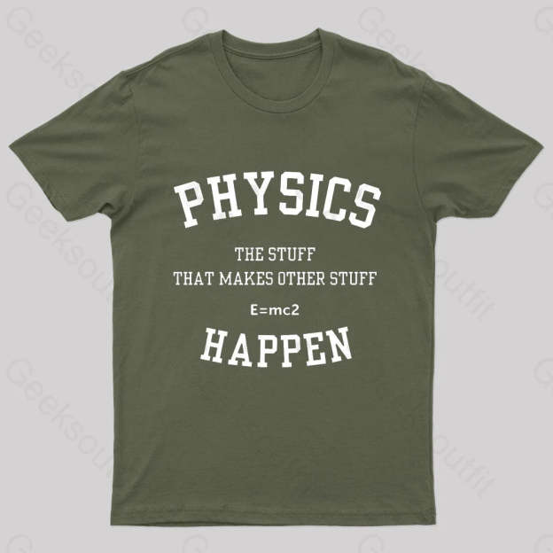 Physics The Stuff That Makes Other Happen Nerd T-Shirt Army Green / S