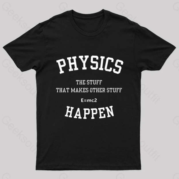 Physics The Stuff That Makes Other Happen Nerd T-Shirt Black / S