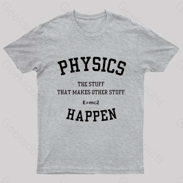 Physics The Stuff That Makes Other Happen Nerd T-Shirt Grey / S