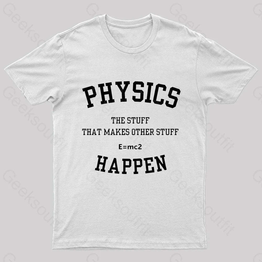 Physics The Stuff That Makes Other Happen Nerd T-Shirt White / S