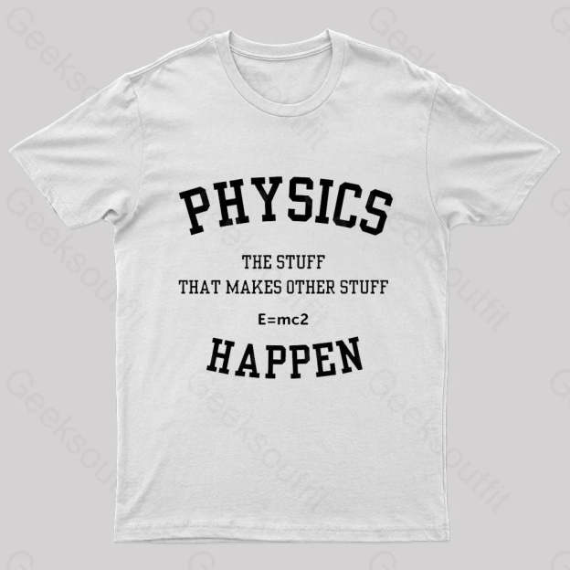 Physics The Stuff That Makes Other Happen Nerd T-Shirt White / S