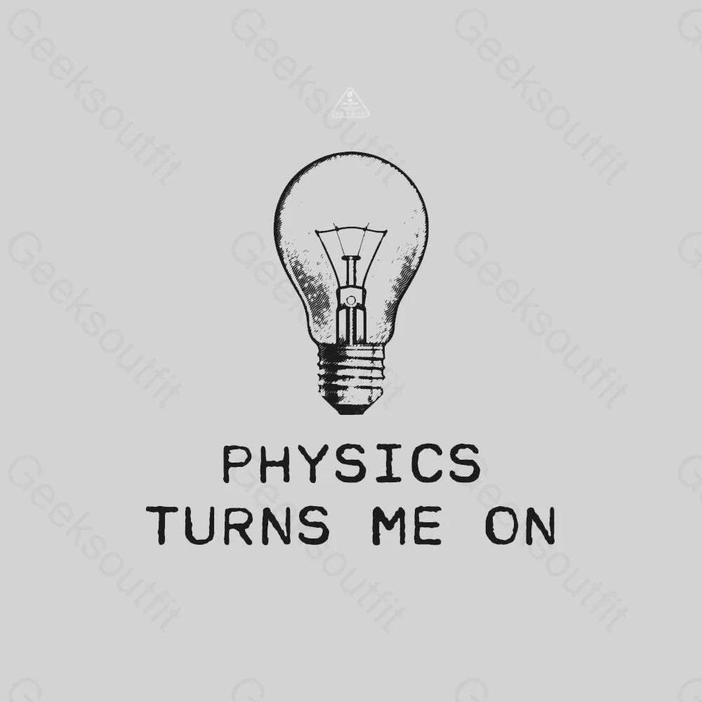 Physics Turns Me On T-Shirt - Geeksoutfit