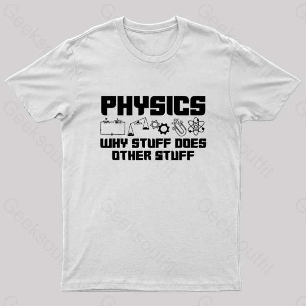 Physics Why Stuff Does Other Geek T-Shirt White / S
