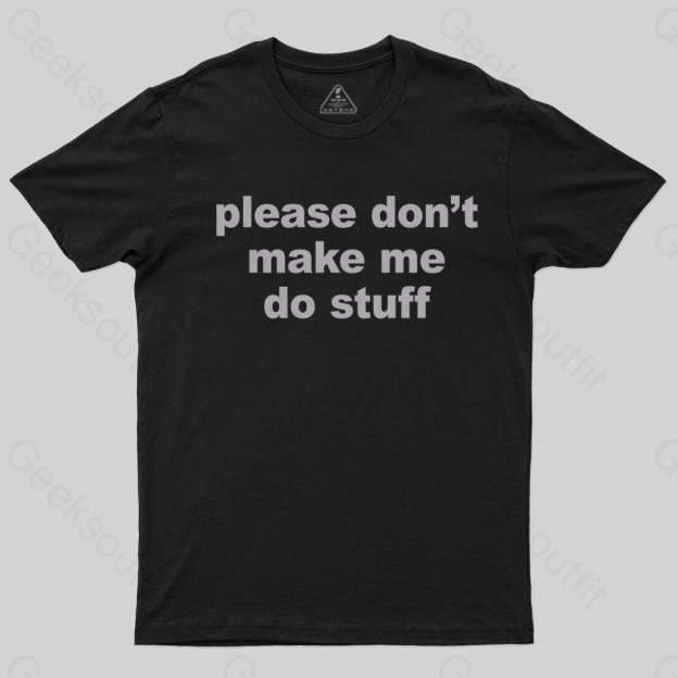 Please Don't Make Me Do Stuff T-shirt - Geeksoutfit
