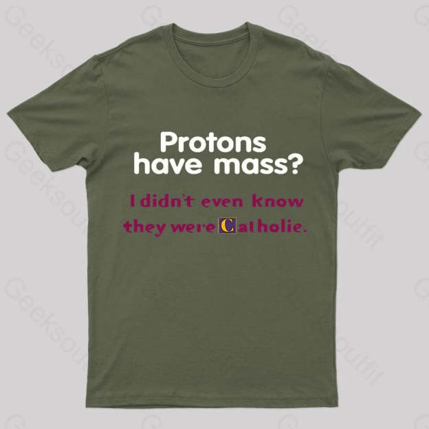 Protons Have Mass Nerd T-Shirt Army Green / S