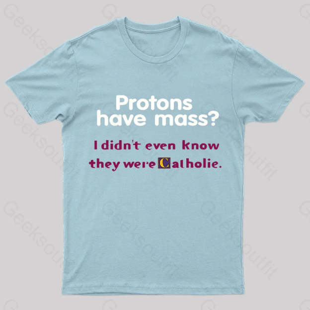Protons Have Mass Nerd T-Shirt Light Blue / S