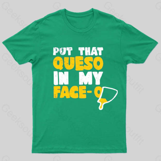 Put That Queso In My Face T-Shirt Green / S