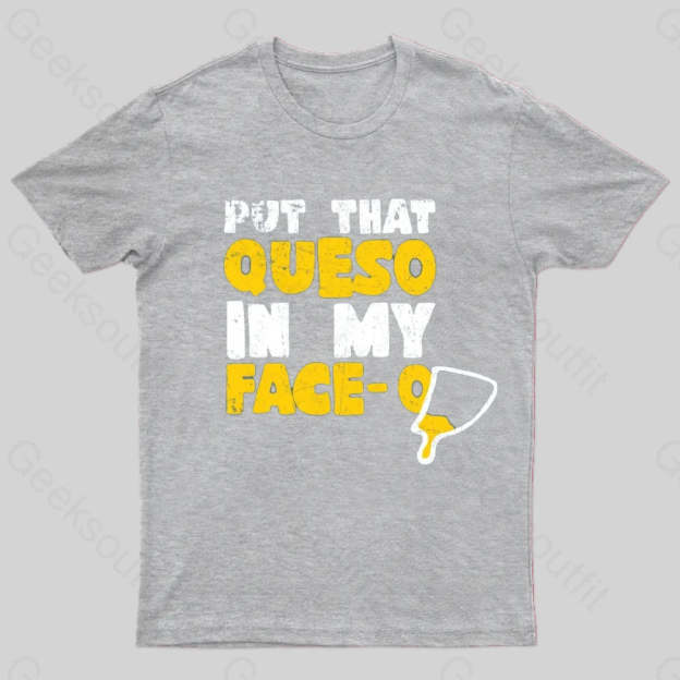 Put That Queso In My Face T-Shirt Grey / S
