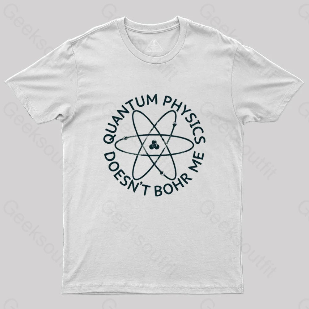 Quantum Physics Doesn’t Bohr Me T-Shirt White / S
