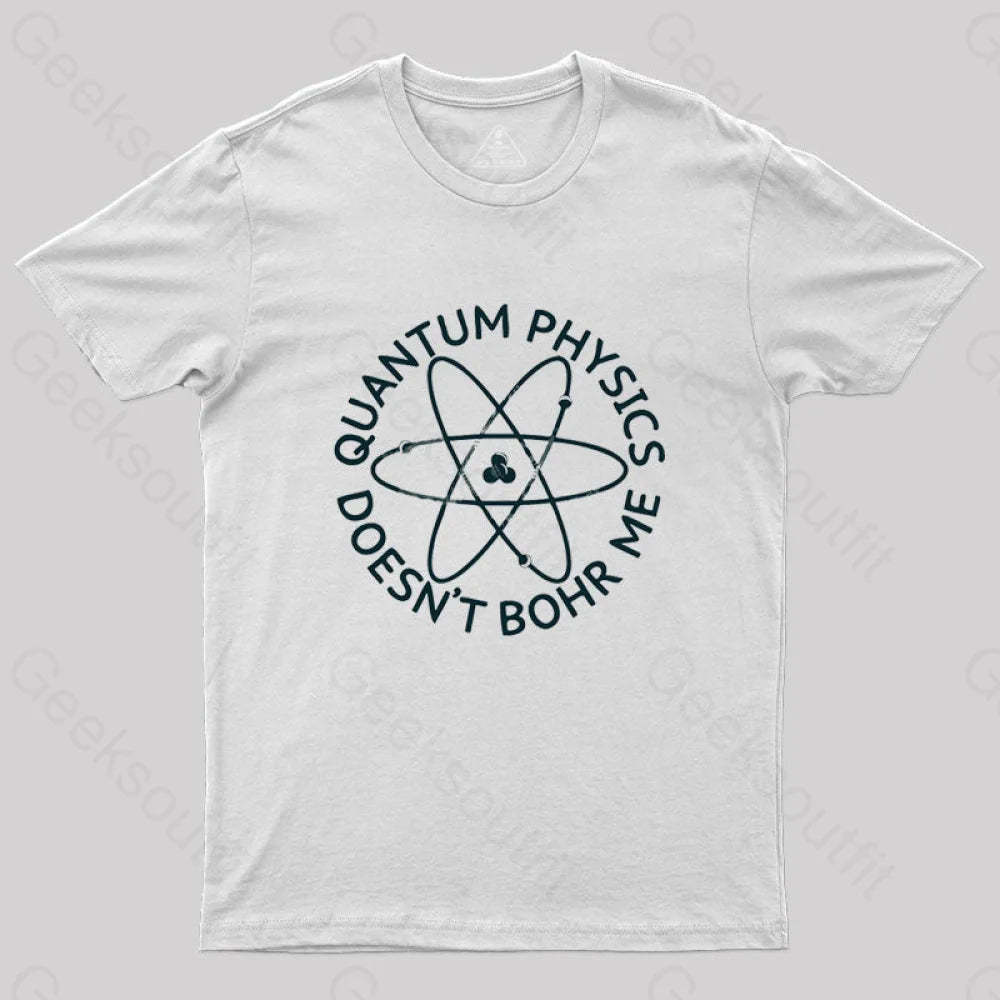 Quantum Physics Doesn’t Bohr Me T-Shirt White / S
