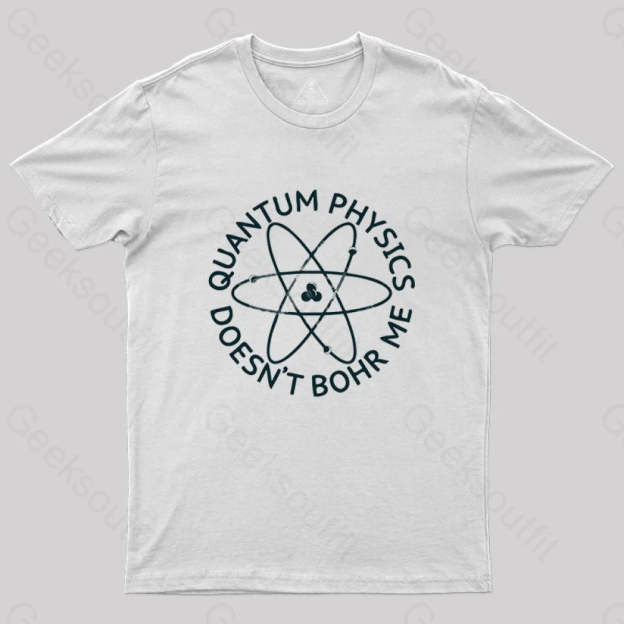 Quantum Physics Doesn’t Bohr Me T-Shirt White / S
