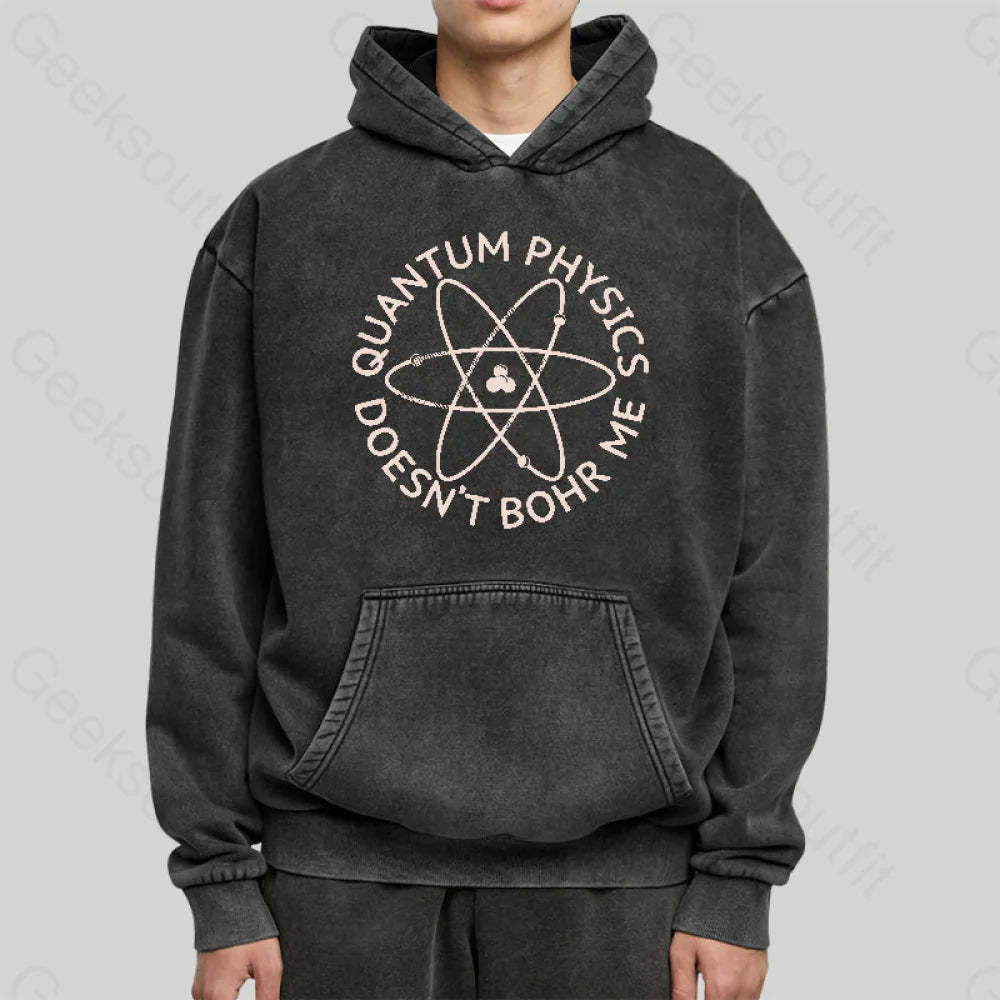 Quantum Physics Doesn¡¯t Bohr Me Washed Hoodie