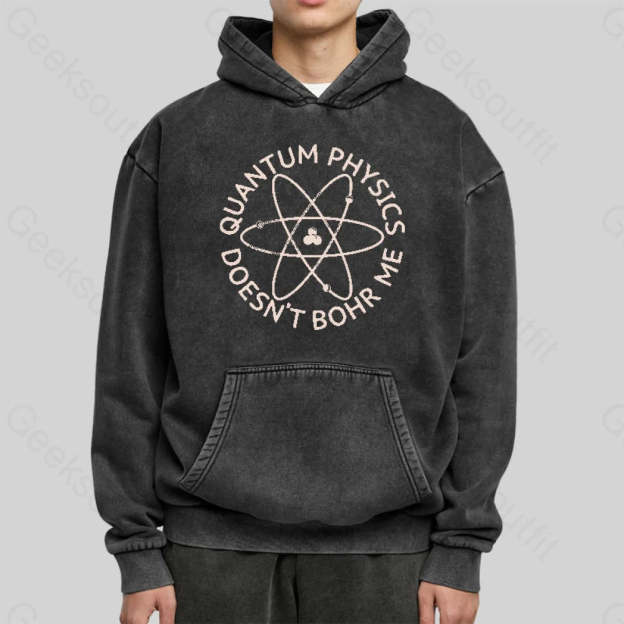 Quantum Physics Doesn¡¯t Bohr Me Washed Hoodie