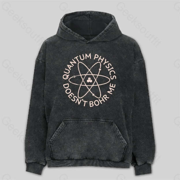 Quantum Physics Doesn¡¯t Bohr Me Washed Hoodie M