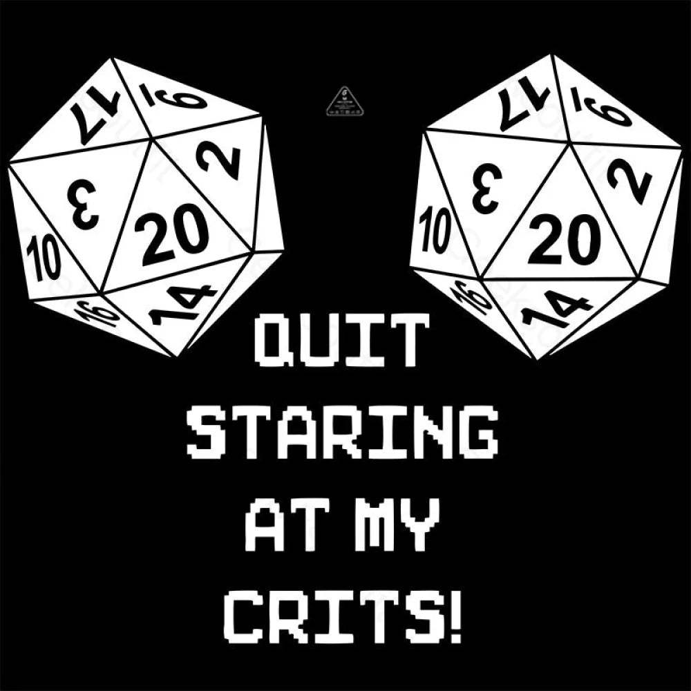 Quit Staring At My Crits! T-Shirt