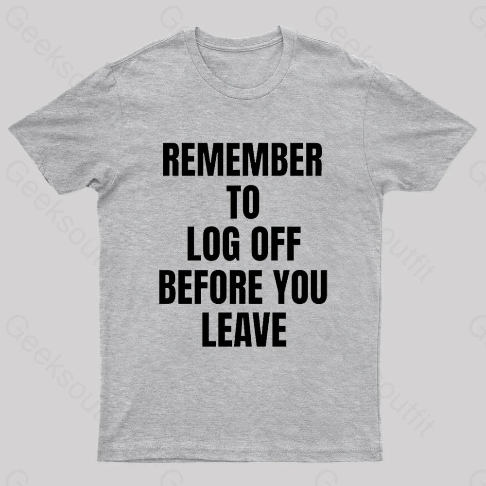 Remember To Log Off Before You Leave Cybersecurity Nerd T-Shirt Grey / S