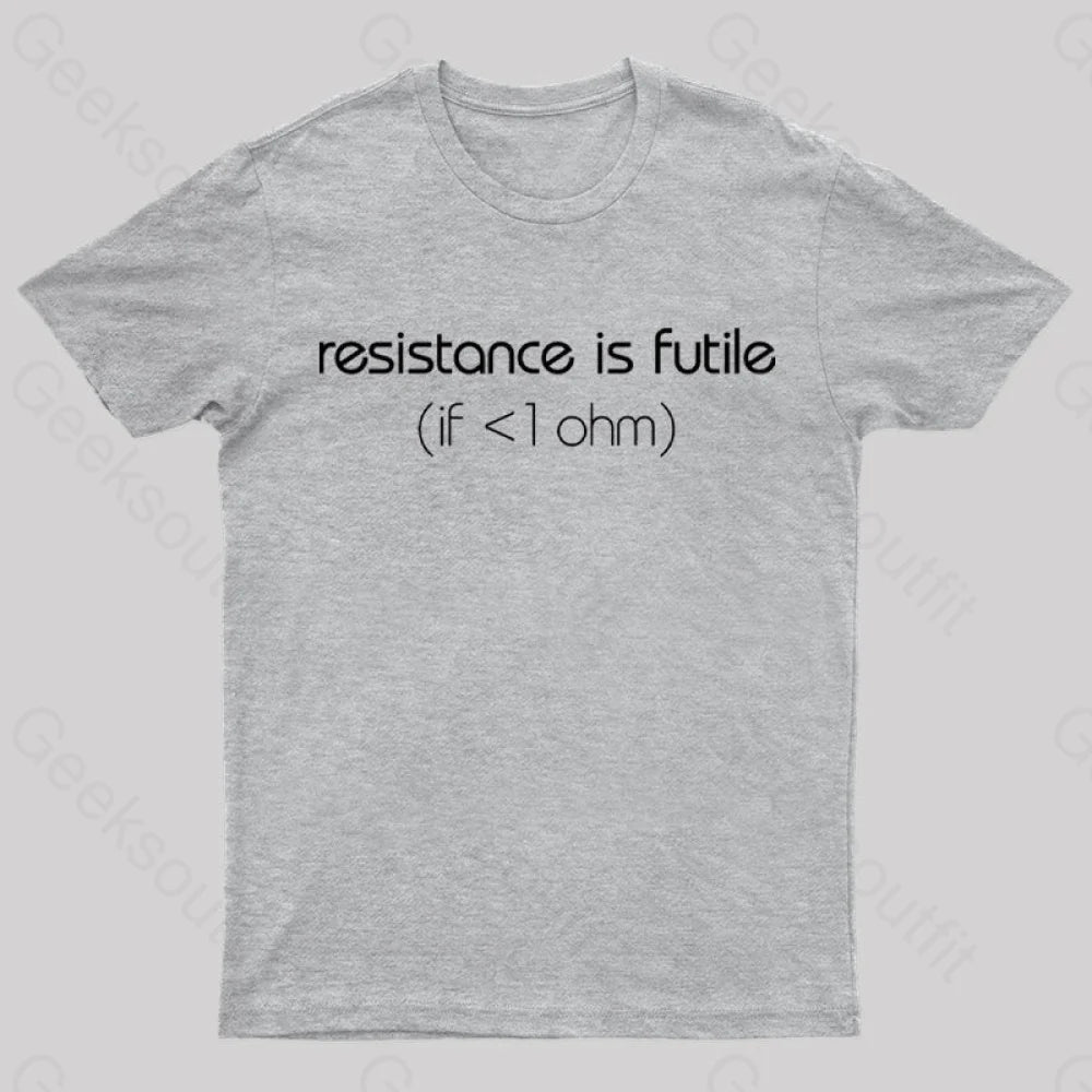 Resistance Is Futile (If < 1 Ohm) T-Shirt Grey / S