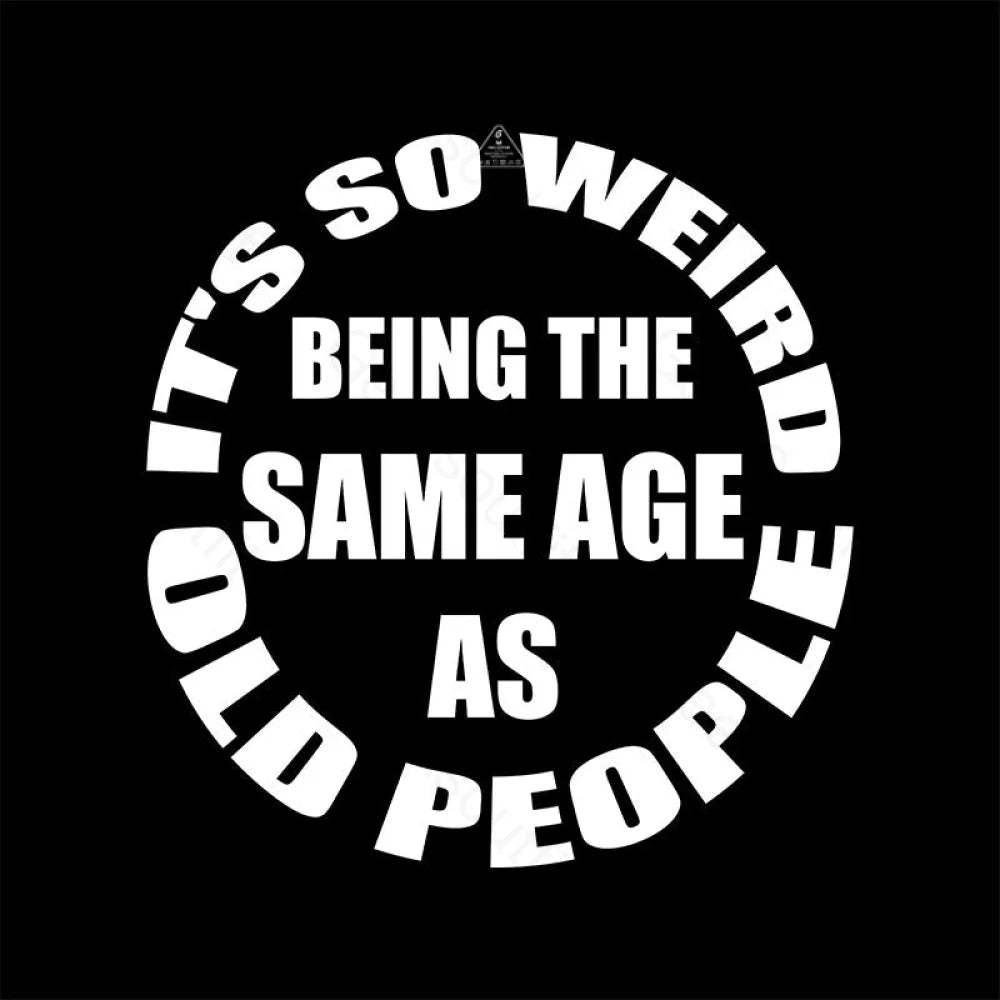 Same Age As Old People T-Shirt Yc