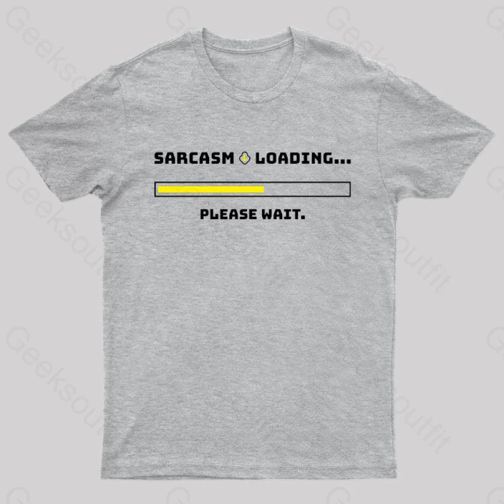 Sarcasm Loading Please Wait Geek T-Shirt Grey / S