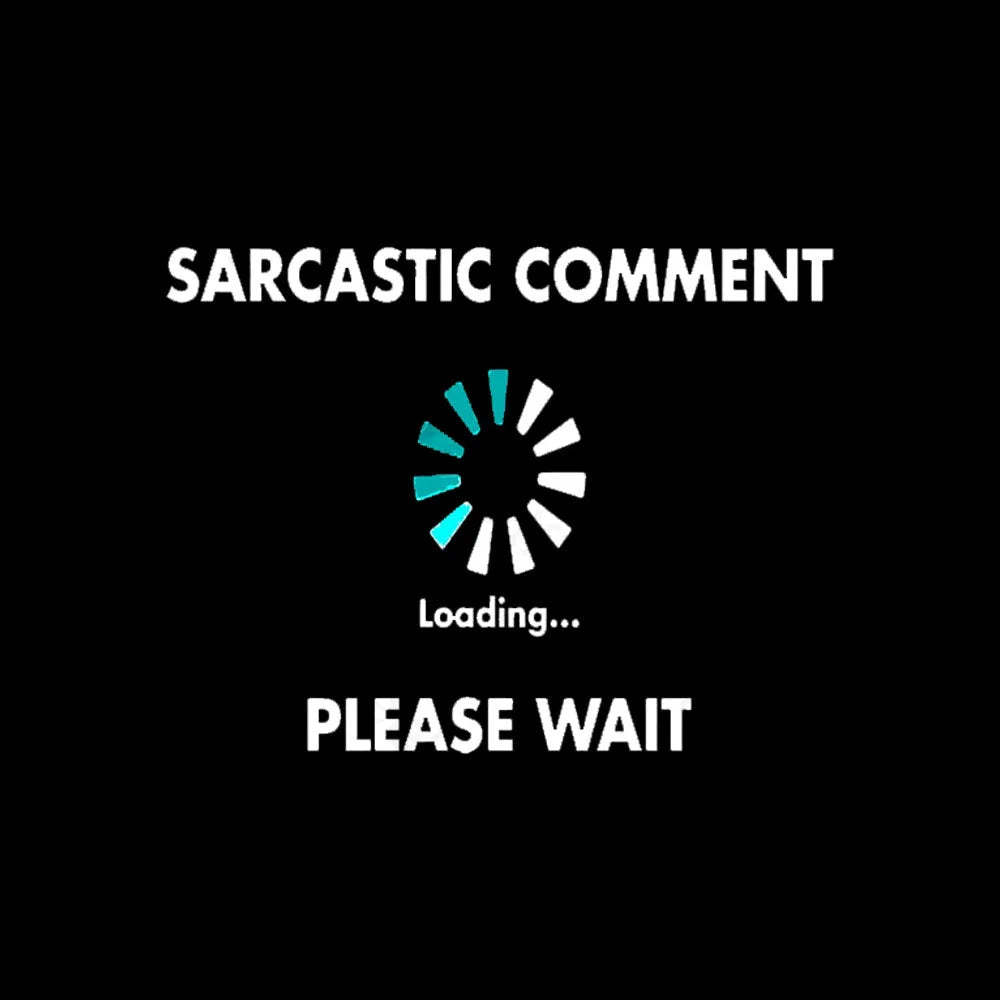 Sarcastic Comment Loading Please Wait Geek T-Shirt