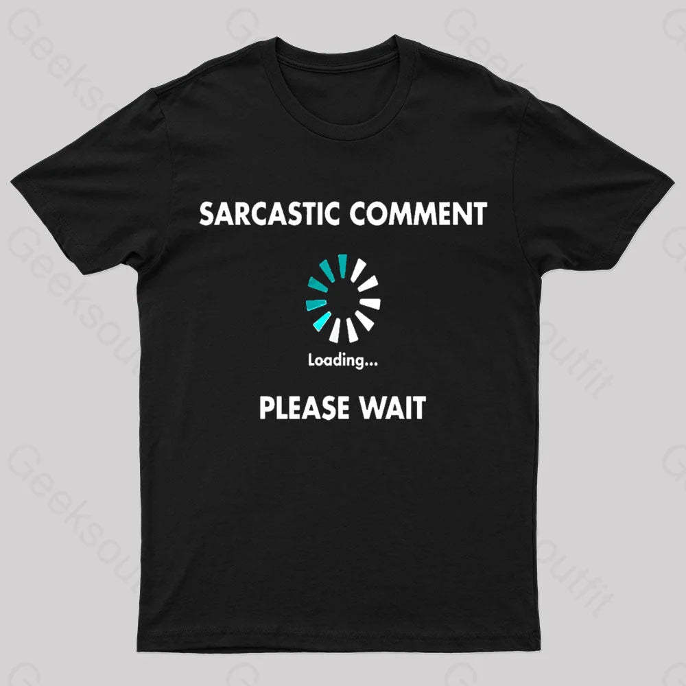 Sarcastic Comment Loading Please Wait Geek T-Shirt Black / S