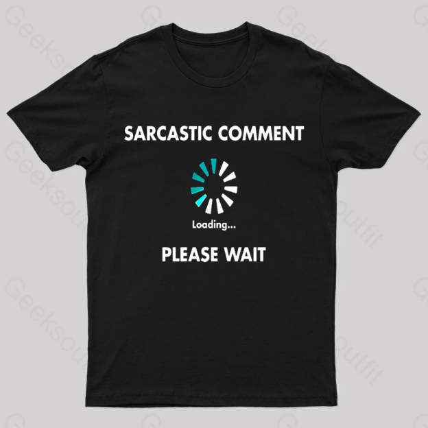 Sarcastic Comment Loading Please Wait Geek T-Shirt Black / S
