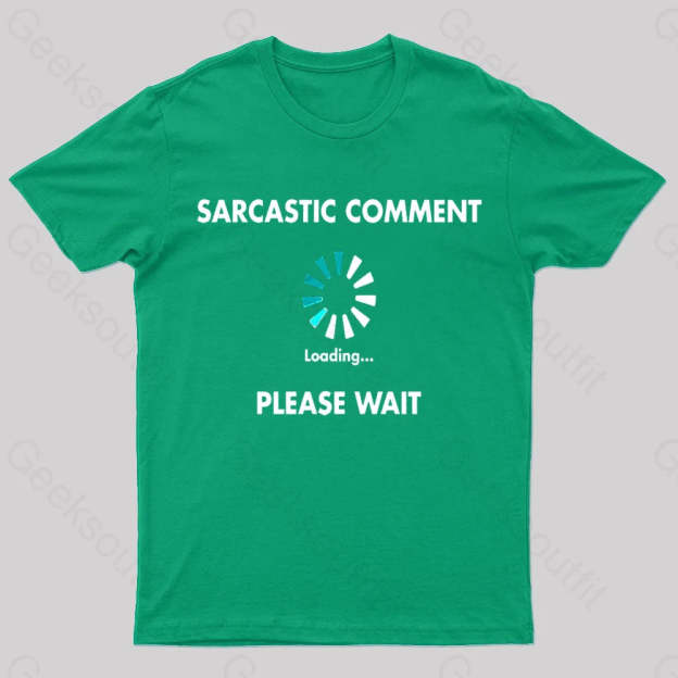 Sarcastic Comment Loading Please Wait Geek T-Shirt Green / S