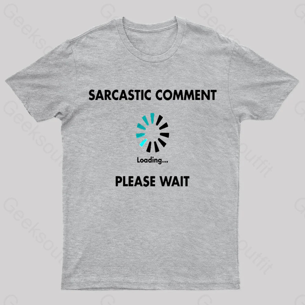 Sarcastic Comment Loading Please Wait Geek T-Shirt Grey / S