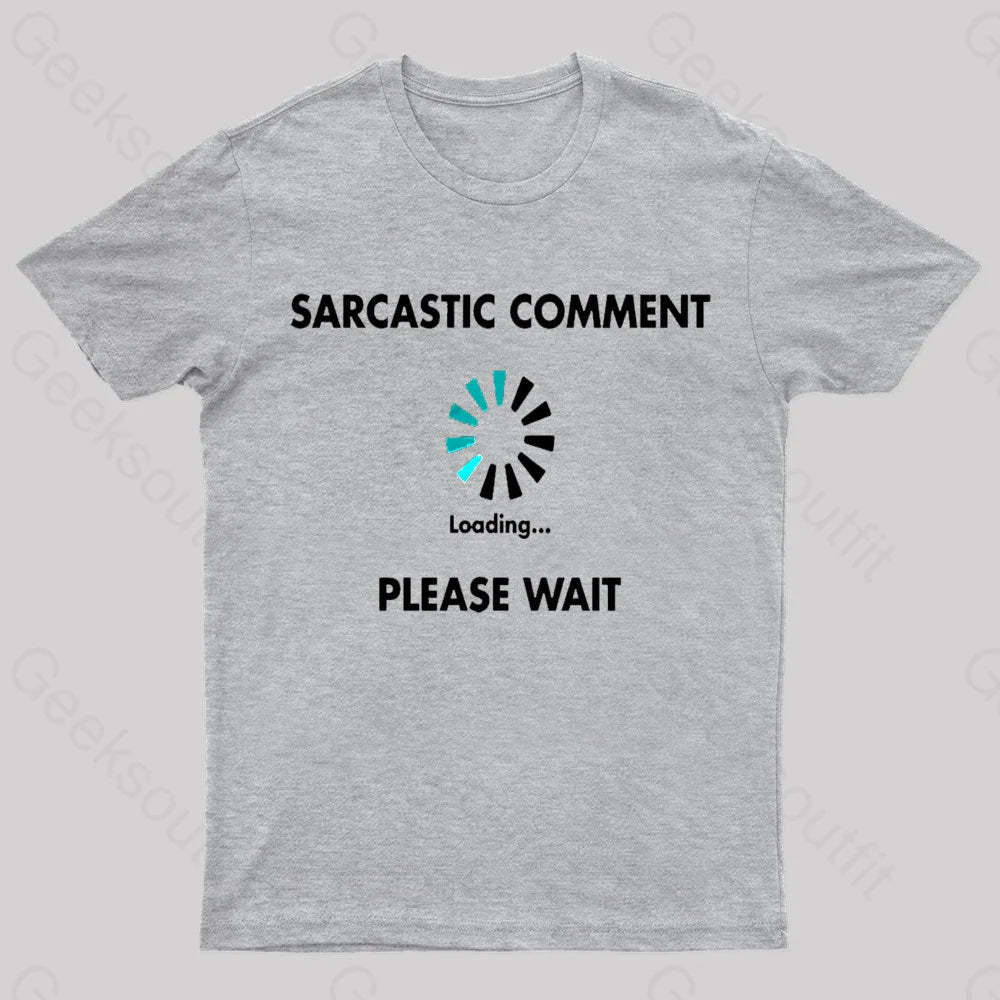 Sarcastic Comment Loading Please Wait Geek T-Shirt Grey / S