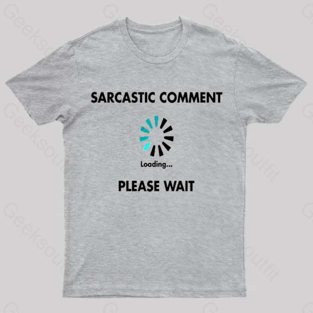 Sarcastic Comment Loading Please Wait Geek T-Shirt Grey / S