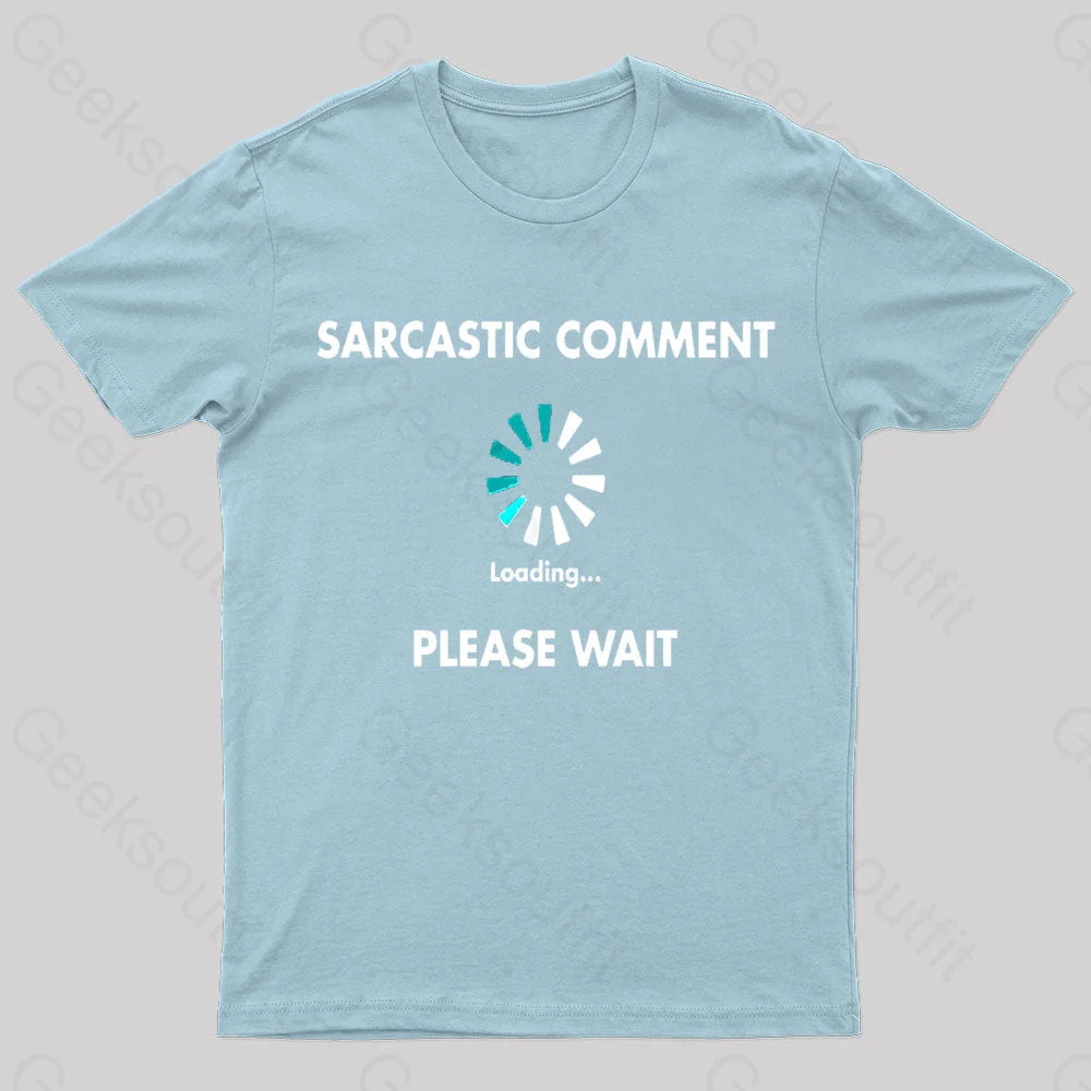 Sarcastic Comment Loading Please Wait Geek T-Shirt Light Blue / S