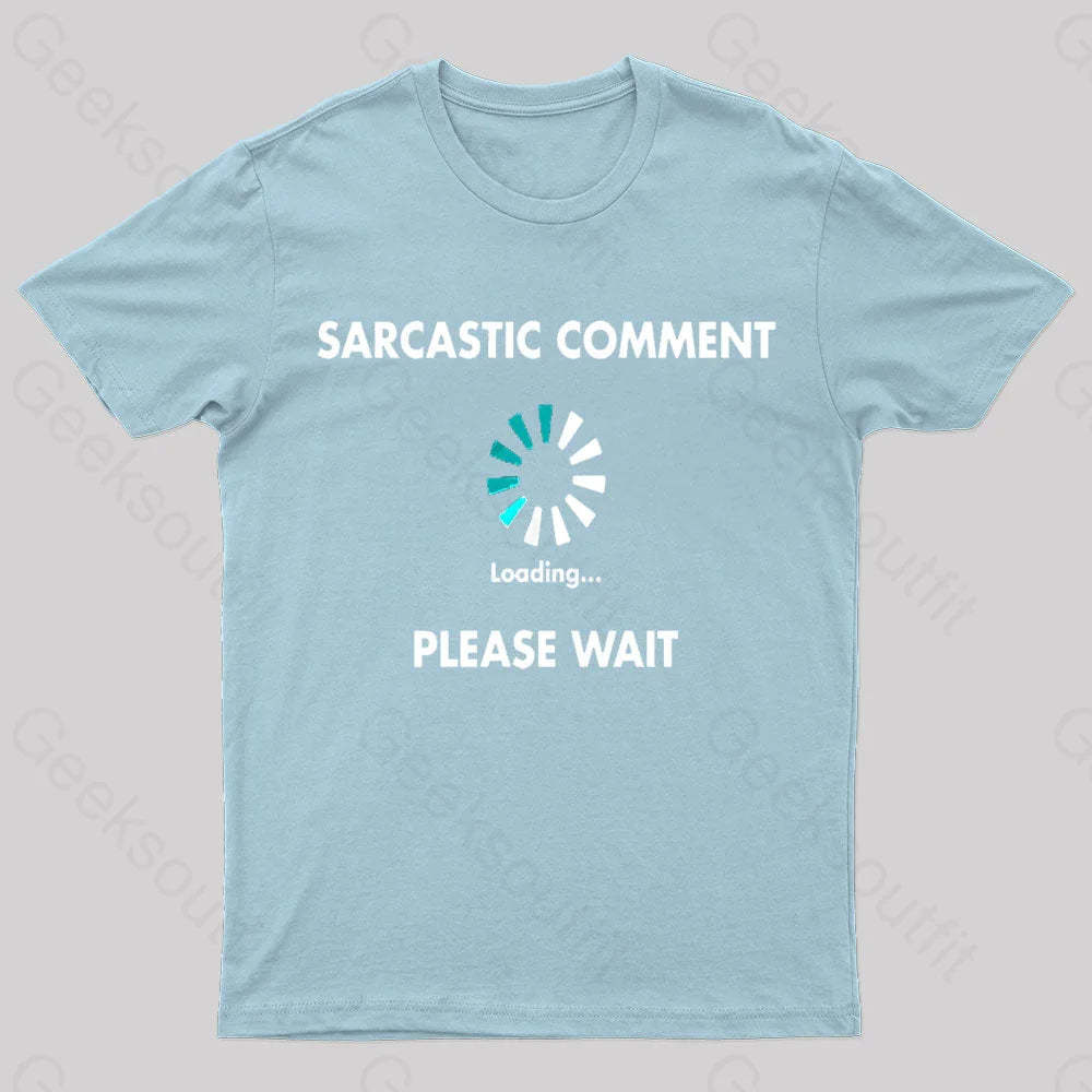 Sarcastic Comment Loading Please Wait Geek T-Shirt Light Blue / S