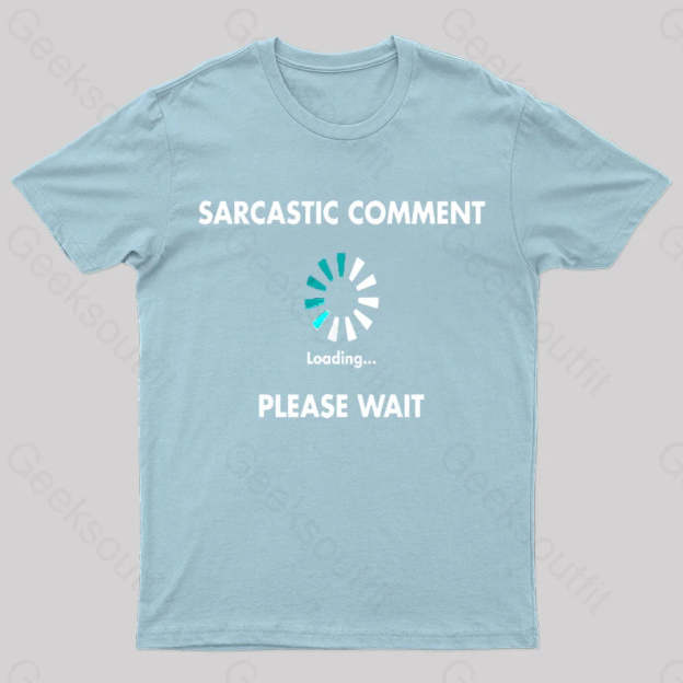 Sarcastic Comment Loading Please Wait Geek T-Shirt Light Blue / S