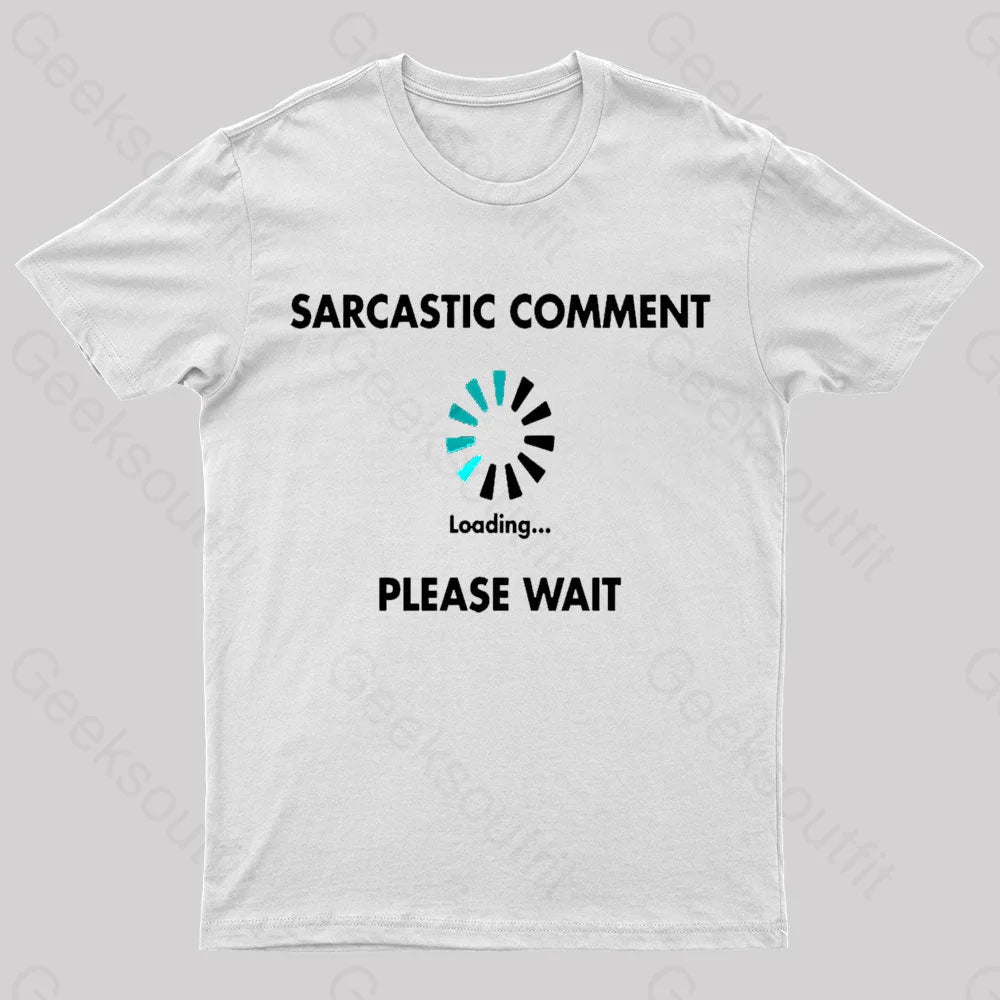 Sarcastic Comment Loading Please Wait Geek T-Shirt White / S