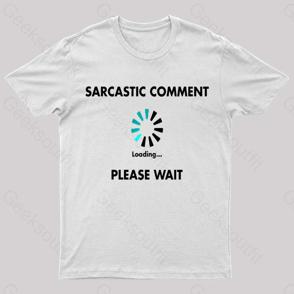 Sarcastic Comment Loading Please Wait Geek T-Shirt White / S