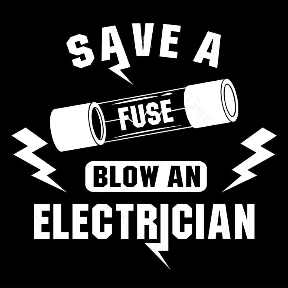 Save A Fuse Blow An Electrician T Shirt
